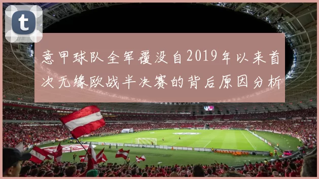 意甲球队全军覆没自2019年以来首次无缘欧战半决赛的背后原因分析